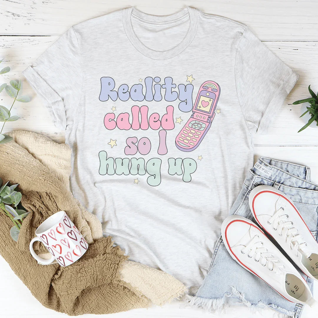Reality Called So I Hung Up Tee