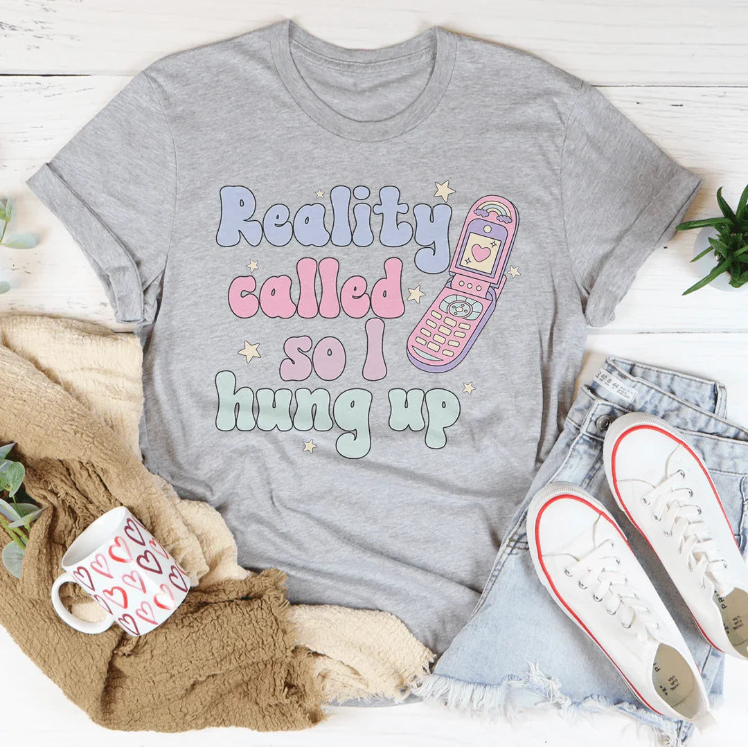 Reality Called So I Hung Up Tee